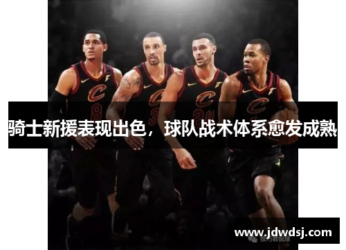 骑士新援表现出色，球队战术体系愈发成熟