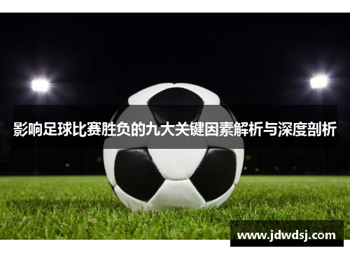 影响足球比赛胜负的九大关键因素解析与深度剖析