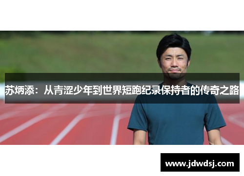 苏炳添：从青涩少年到世界短跑纪录保持者的传奇之路