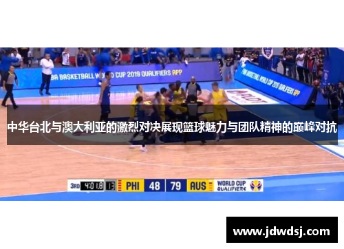 中华台北与澳大利亚的激烈对决展现篮球魅力与团队精神的巅峰对抗